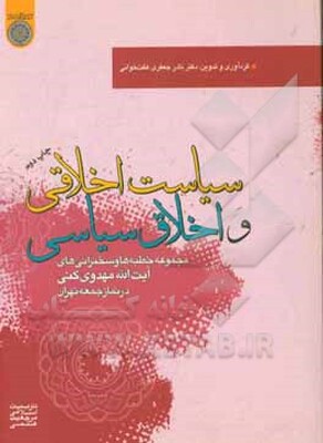 سیاست اخلاقی و اخلاق سیاسی: مجموعه خطبه‌ها و سخنرانی‌های آیت‌الله مهدوی‌کنی در نماز جمعه تهران
